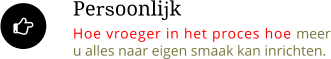 Persoonlijk Hoe vroeger in het proces hoe meer u alles naar eigen smaak kan inrichten.